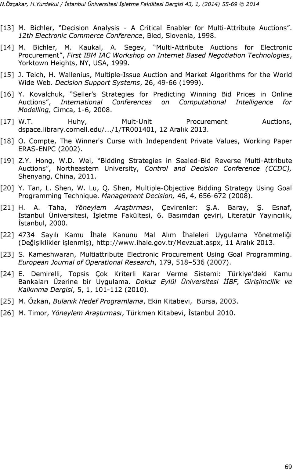 Segev, Multi-Attribute Auctios for Electroic Procuremet, First IBM IAC Workshop o Iteret Based Negotiatio Techologies, Yorktow Heights, NY, USA, 1999. [15] J. Teich, H.