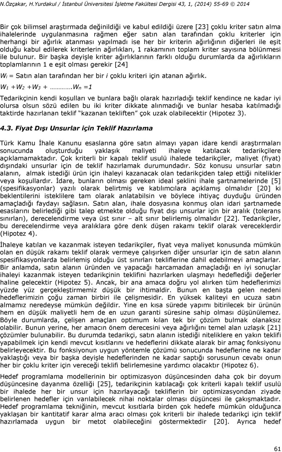 rağme eğer satı ala tarafıda çoklu kriterler içi herhagi bir ağırlık ataması yapılmadı ise her bir kriteri ağırlığıı diğerleri ile eşit olduğu kabul edilerek kriterleri ağırlıkları, 1 rakamıı toplam