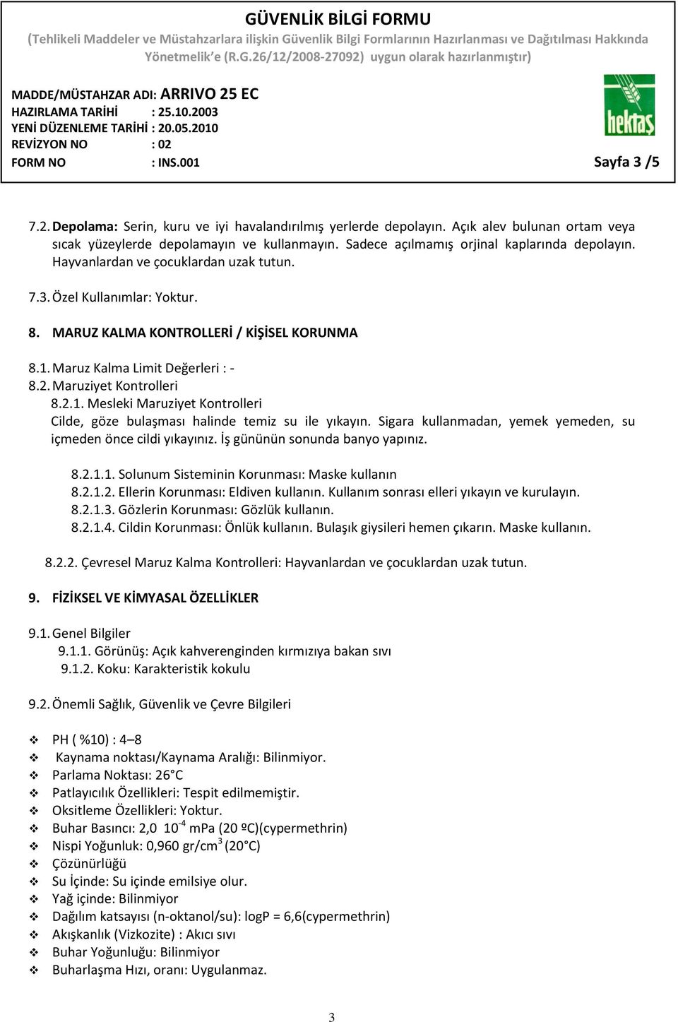 Maruz Kalma Limit Değerleri : - 8.2. Maruziyet Kontrolleri 8.2.1. Mesleki Maruziyet Kontrolleri Cilde, göze bulaşması halinde temiz su ile yıkayın.