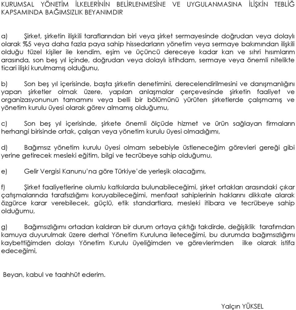 son beş yıl içinde, doğrudan veya dolaylı istihdam, sermaye veya önemli nitelikte ticari ilişki kurulmamış olduğunu, b) Son beş yıl içerisinde, başta şirketin denetimini, derecelendirilmesini ve