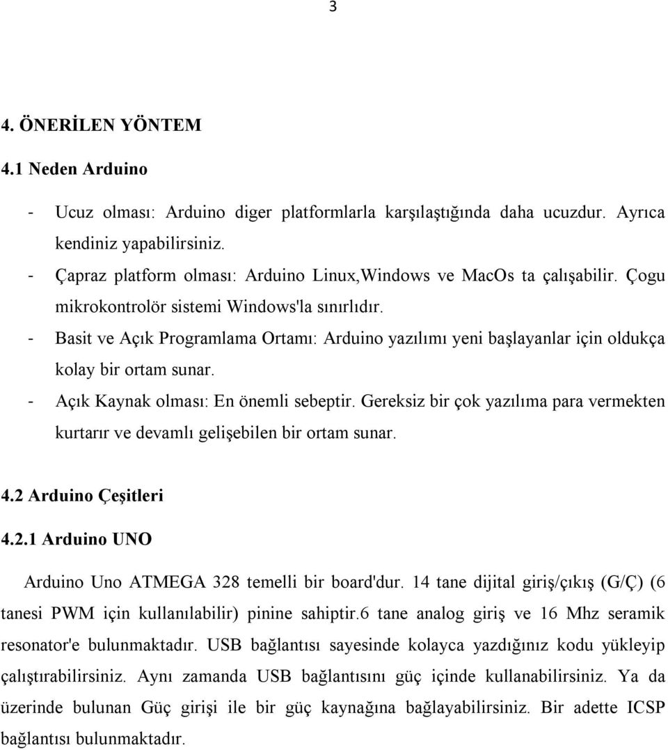 - Basit ve Açık Programlama Ortamı: Arduino yazılımı yeni başlayanlar için oldukça kolay bir ortam sunar. - Açık Kaynak olması: En önemli sebeptir.