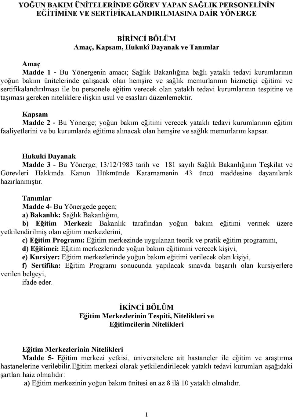 olan yataklı tedavi kurumlarının tespitine ve taşıması gereken niteliklere ilişkin usul ve esasları düzenlemektir.