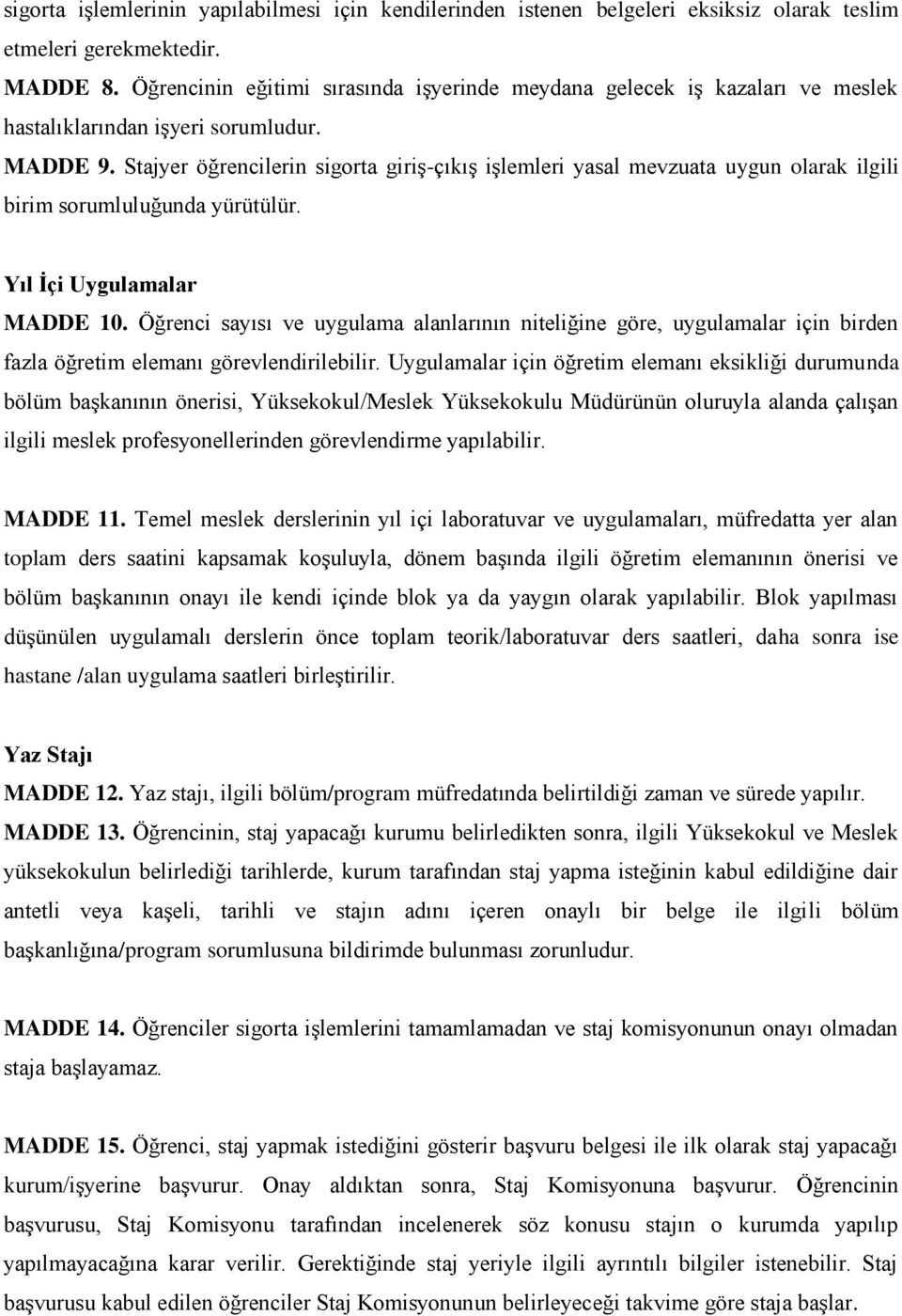 Stajyer öğrencilerin sigorta giriş-çıkış işlemleri yasal mevzuata uygun olarak ilgili birim sorumluluğunda yürütülür. Yıl İçi Uygulamalar MADDE 10.