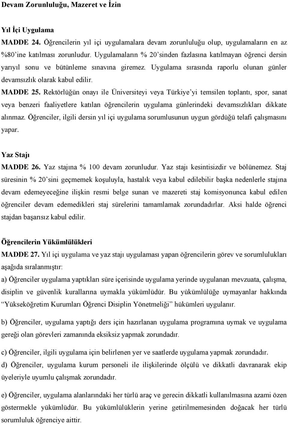 Rektörlüğün onayı ile Üniversiteyi veya Türkiye yi temsilen toplantı, spor, sanat veya benzeri faaliyetlere katılan öğrencilerin uygulama günlerindeki devamsızlıkları dikkate alınmaz.