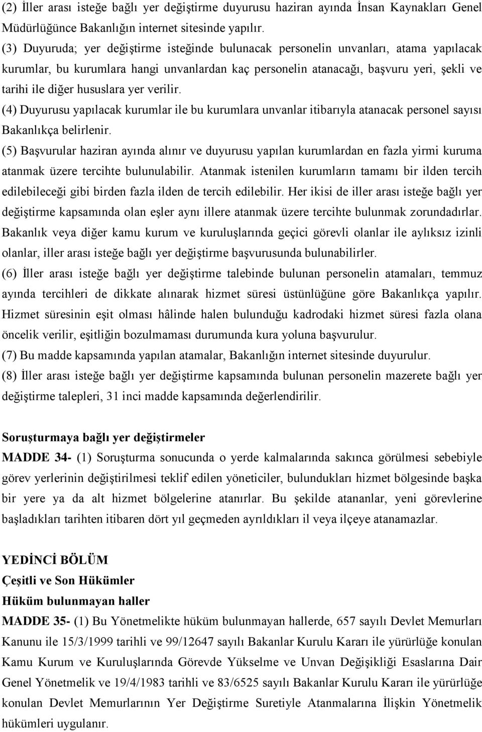 hususlara yer verilir. (4) Duyurusu yapılacak kurumlar ile bu kurumlara unvanlar itibarıyla atanacak personel sayısı Bakanlıkça belirlenir.