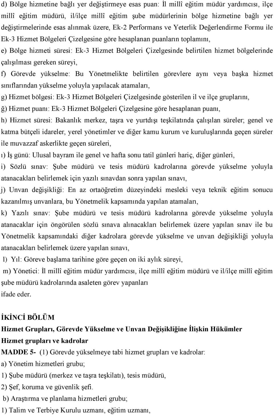 Çizelgesinde belirtilen hizmet bölgelerinde çalışılması gereken süreyi, f) Görevde yükselme: Bu Yönetmelikte belirtilen görevlere aynı veya başka hizmet sınıflarından yükselme yoluyla yapılacak