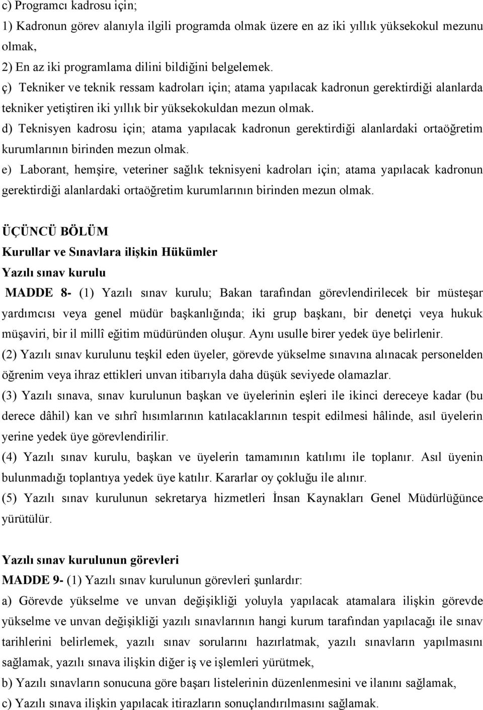 d) Teknisyen kadrosu için; atama yapılacak kadronun gerektirdiği alanlardaki ortaöğretim kurumlarının birinden mezun olmak.