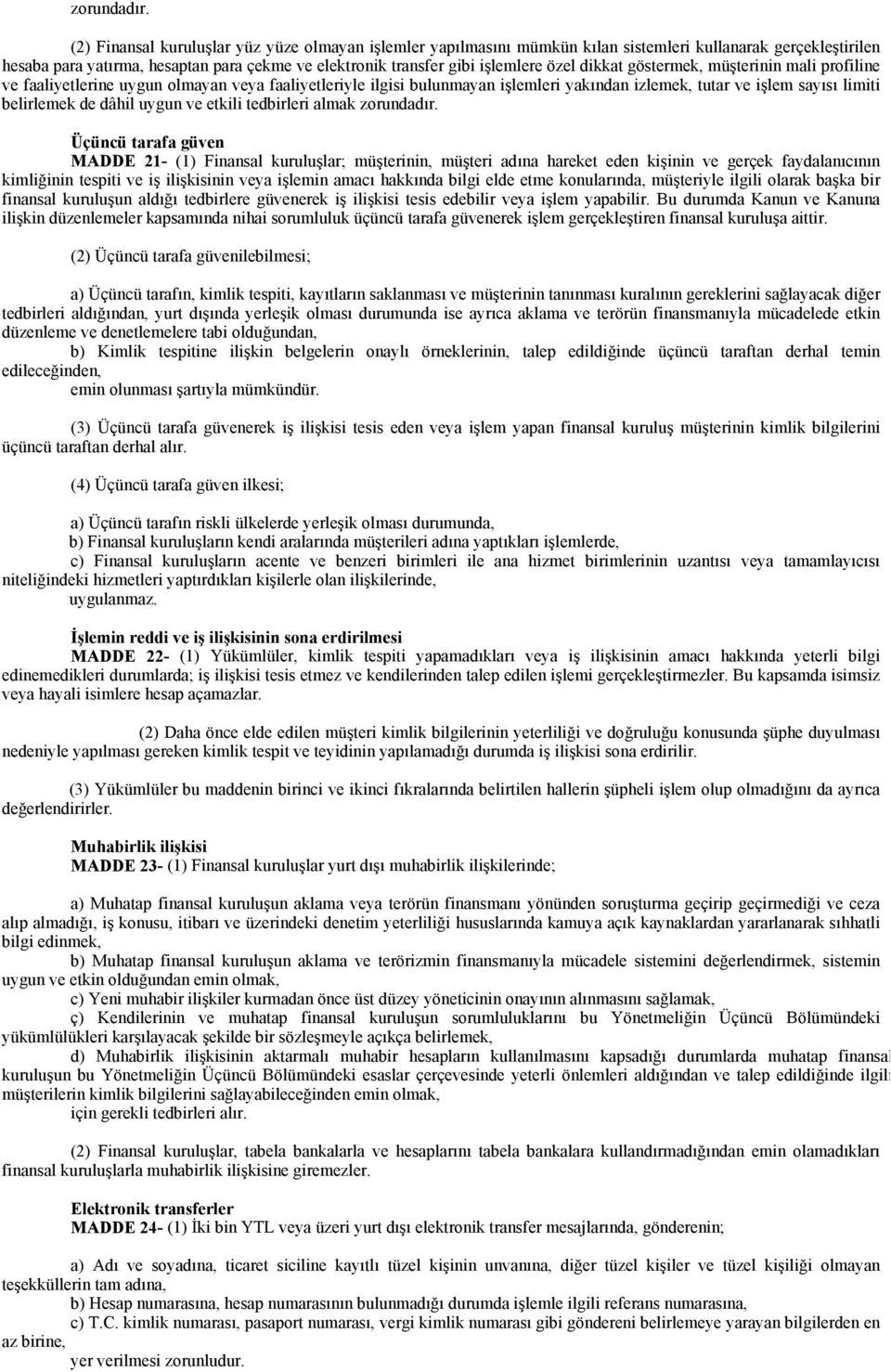 dikkat göstermek, müşterinin mali profiline ve faaliyetlerine uygun olmayan veya faaliyetleriyle ilgisi bulunmayan işlemleri yakından izlemek, tutar ve işlem sayısı limiti belirlemek de dâhil uygun