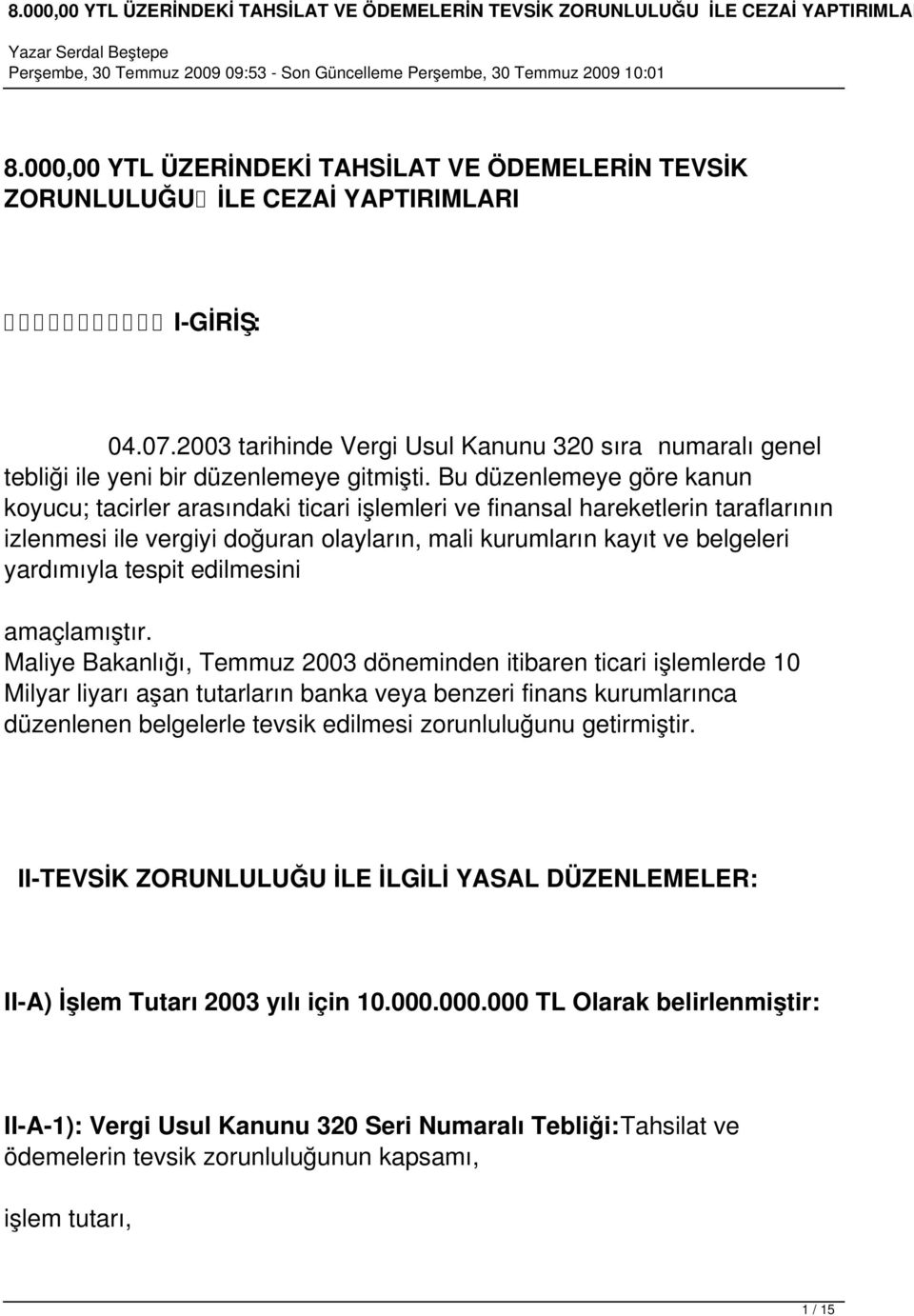 Bu düzenlemeye göre kanun koyucu; tacirler arasındaki ticari işlemleri ve finansal hareketlerin taraflarının izlenmesi ile vergiyi doğuran olayların, mali kurumların kayıt ve belgeleri yardımıyla