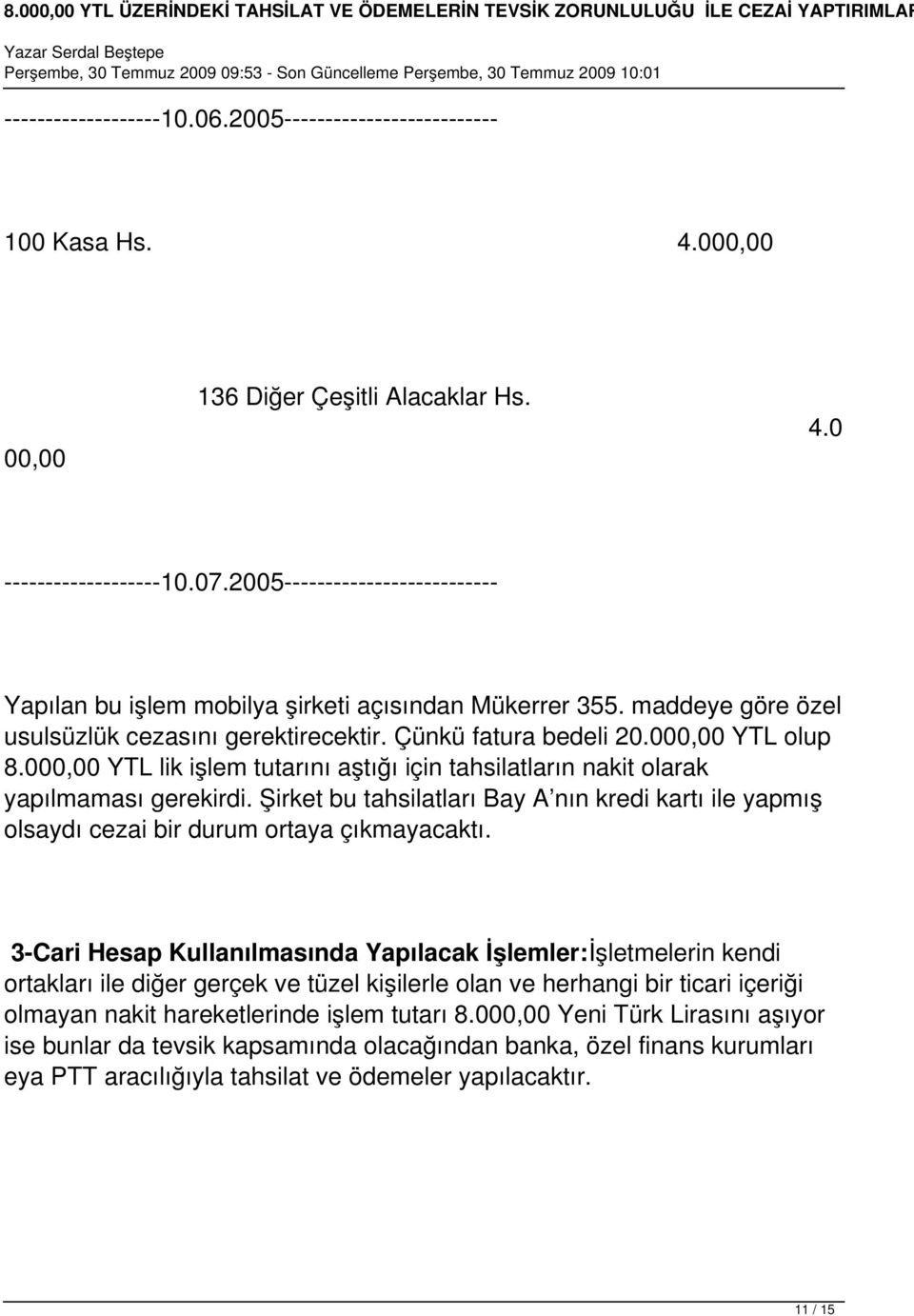 000,00 YTL lik işlem tutarını aştığı için tahsilatların nakit olarak yapılmaması gerekirdi. Şirket bu tahsilatları Bay A nın kredi kartı ile yapmış olsaydı cezai bir durum ortaya çıkmayacaktı.