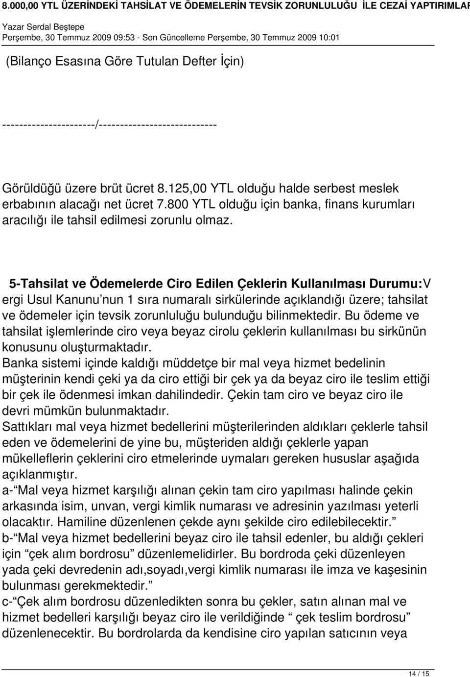 5-Tahsilat ve Ödemelerde Ciro Edilen Çeklerin Kullanılması Durumu:V ergi Usul Kanunu nun 1 sıra numaralı sirkülerinde açıklandığı üzere; tahsilat ve ödemeler için tevsik zorunluluğu bulunduğu