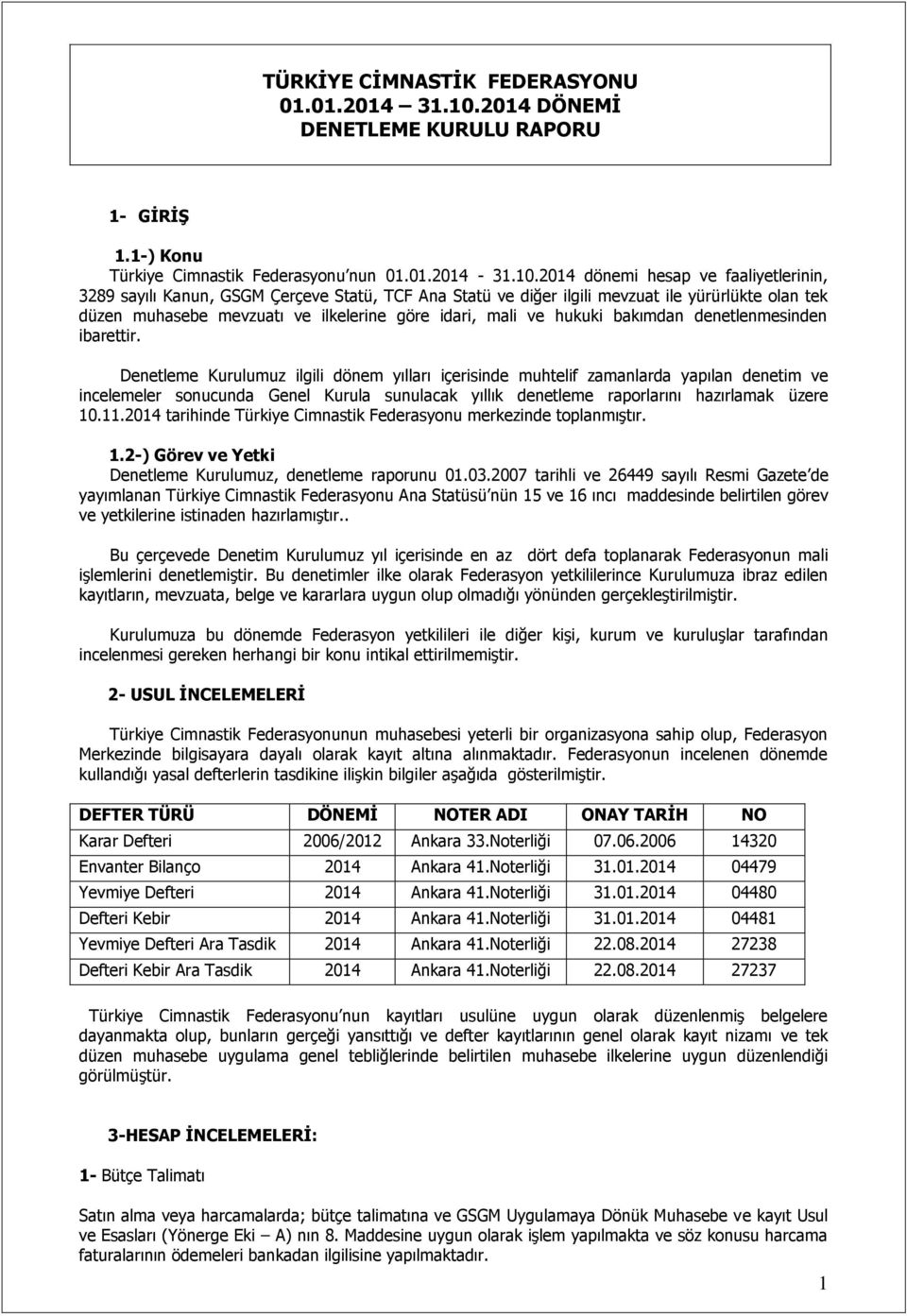 2014 dönemi hesap ve faaliyetlerinin, 3289 sayılı Kanun, GSGM Çerçeve Statü, TCF Ana Statü ve diğer ilgili mevzuat ile yürürlükte olan tek düzen muhasebe mevzuatı ve ilkelerine göre idari, mali ve