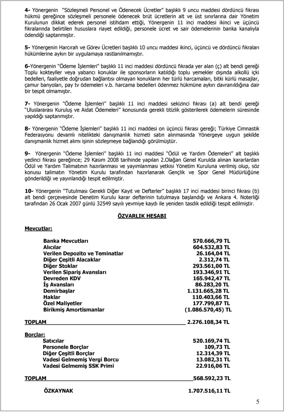 ödendiği saptanmıştır. 5- Yönergenin Harcırah ve Görev Ücretleri başlıklı 10 uncu maddesi ikinci, üçüncü ve dördüncü fıkraları hükümlerine aykırı bir uygulamaya rastlanılmamıştır.