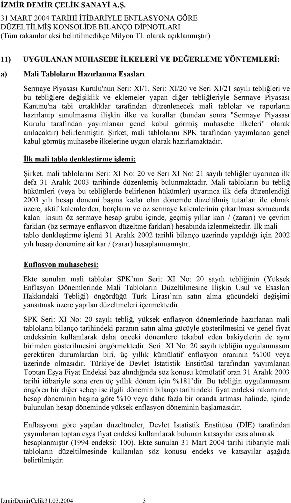 (bundan sonra "Sermaye Piyasası Kurulu tarafından yayımlanan genel kabul görmüş muhasebe ilkeleri" olarak anılacaktır) belirlenmiştir.