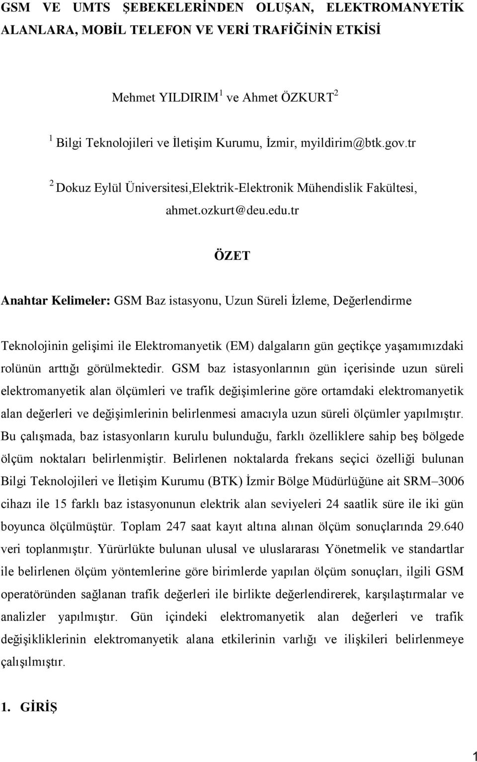 tr ÖZET Anahtar Kelimeler: GSM Baz istasyonu, Uzun Süreli İzleme, Değerlendirme Teknolojinin gelişimi ile Elektromanyetik (EM) dalgaların gün geçtikçe yaşamımızdaki rolünün arttığı görülmektedir.