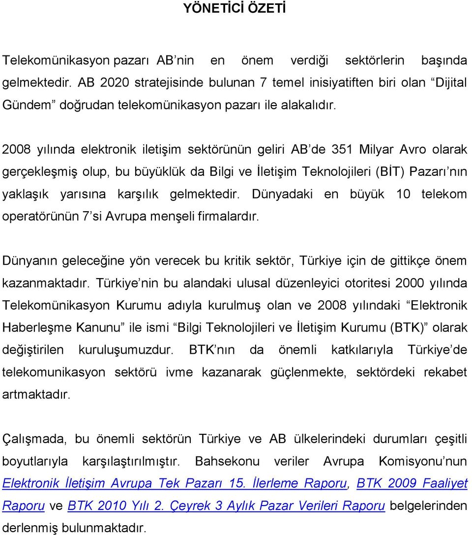 2008 yılında elektronik iletişim sektörünün geliri AB de 351 Milyar Avro olarak gerçekleşmiş olup, bu büyüklük da Bilgi ve İletişim Teknolojileri (BİT) Pazarı nın yaklaşık yarısına karşılık