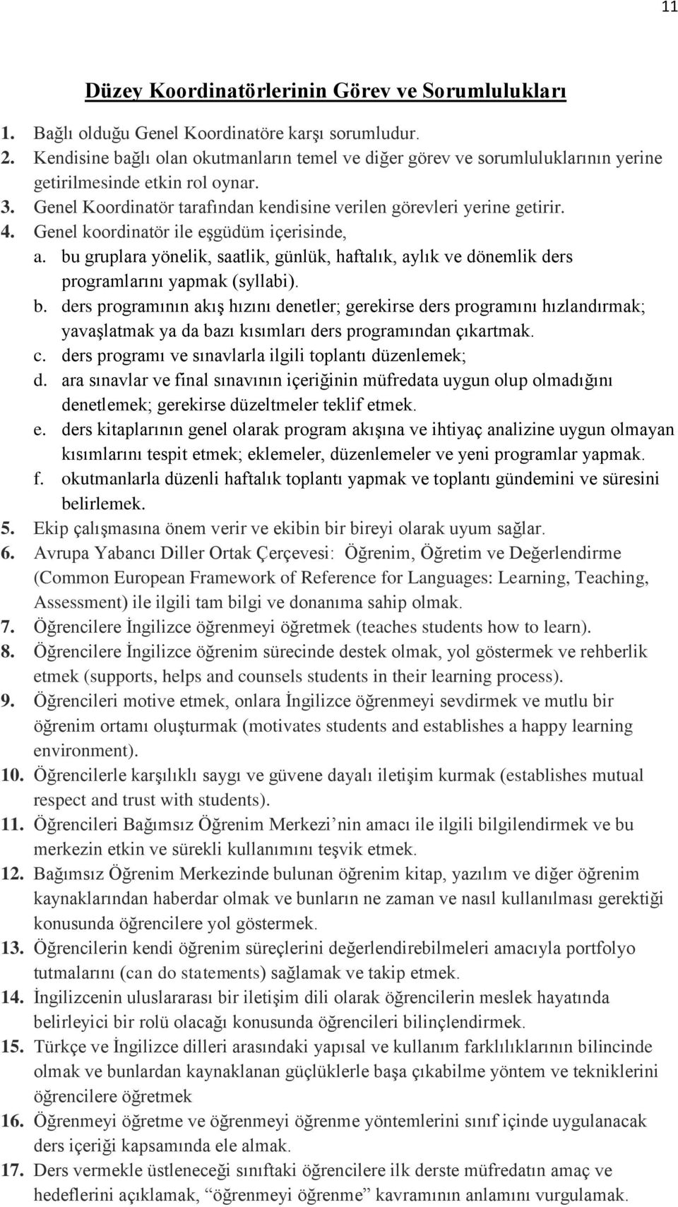 Genel koordinatör ile eşgüdüm içerisinde, a. bu gruplara yönelik, saatlik, günlük, haftalık, aylık ve dönemlik ders programlarını yapmak (syllabi). b. ders programının akış hızını denetler; gerekirse ders programını hızlandırmak; yavaşlatmak ya da bazı kısımları ders programından çıkartmak.