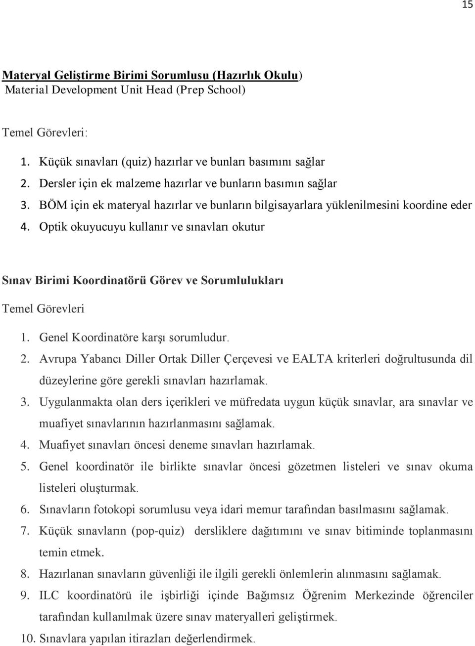 Optik okuyucuyu kullanır ve sınavları okutur Sınav Birimi Koordinatörü Görev ve Sorumlulukları Temel Görevleri 1. Genel Koordinatöre karşı sorumludur. 2.