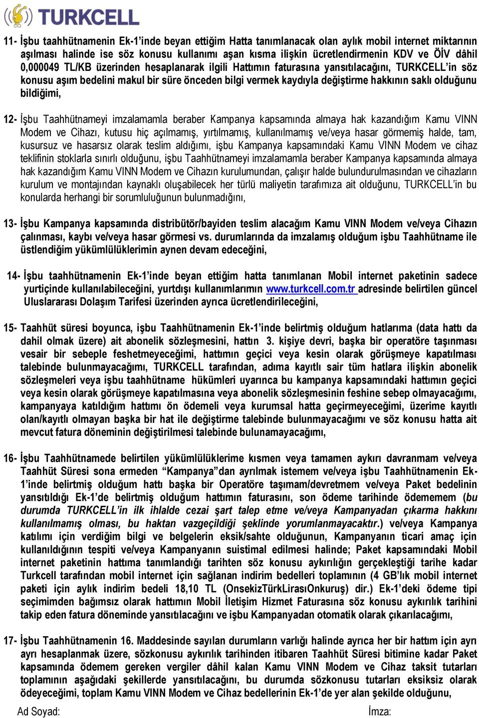 bildiğimi, 12- İşbu Taahhütnameyi imzalamamla beraber Kampanya kapsamında almaya hak kazandığım Kamu VINN Modem ve Cihazı, kutusu hiç açılmamış, yırtılmamış, kullanılmamış ve/veya hasar görmemiş