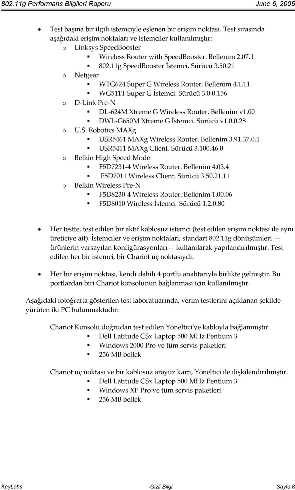 Bellenim v1.00 DWL G650M Xtreme G İstemci. Sürücü v1.0.0.28 o U.S. Robotics MAXg USR5461 MAXg Wireless Router. Bellenim 3.91.37.0.1 USR5411 MAXg Client. Sürücü 3.100.46.0 o Belkin High Speed Mode F5D7231 4 Wireless Router.