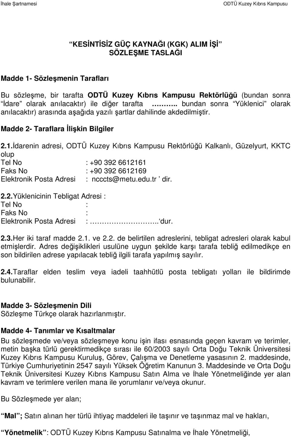 İdarenin adresi, Rektörlüğü Kalkanlı, Güzelyurt, KKTC olup Tel No : +90 392 6612161 Faks No : +90 392 6612169 Elektronik Posta Adresi : ncccts@metu.edu.tr dir. 2.2.Yüklenicinin Tebligat Adresi : Tel No : Faks No : Elektronik Posta Adresi :.