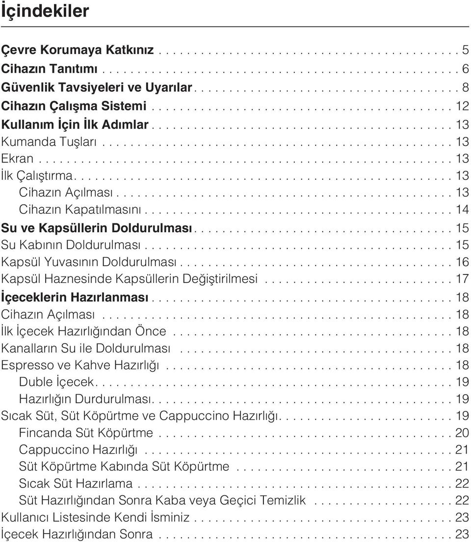 ..16 Kapsül Haznesinde Kapsüllerin Deðiþtirilmesi...17 Ýçeceklerin Hazýrlanmasý...18 Cihazýn Açýlmasý...18 Ýlk Ýçecek Hazýrlýðýndan Önce...18 Kanallarýn Su ile Doldurulmasý.