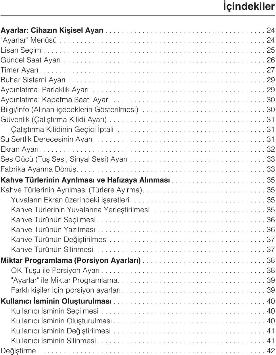 ..31 Su Sertlik Derecesinin Ayarý...31 Ekran Ayarý....32 Ses Gücü (Tuþ Sesi, Sinyal Sesi) Ayarý...33 Fabrika Ayarýna Dönüþ....33 Kahve Türlerinin Ayrýlmasý ve Hafýzaya Alýnmasý.