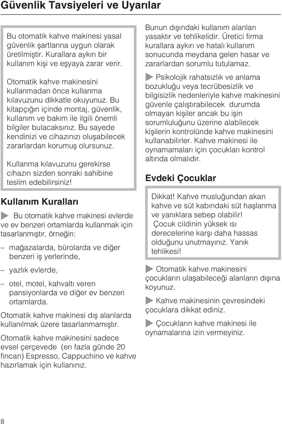 Bu sayede kendinizi ve cihazýnýzý oluþabilecek zararlardan korumuþ olursunuz. Kullanma kýlavuzunu gerekirse cihazýn sizden sonraki sahibine teslim edebilirsiniz!