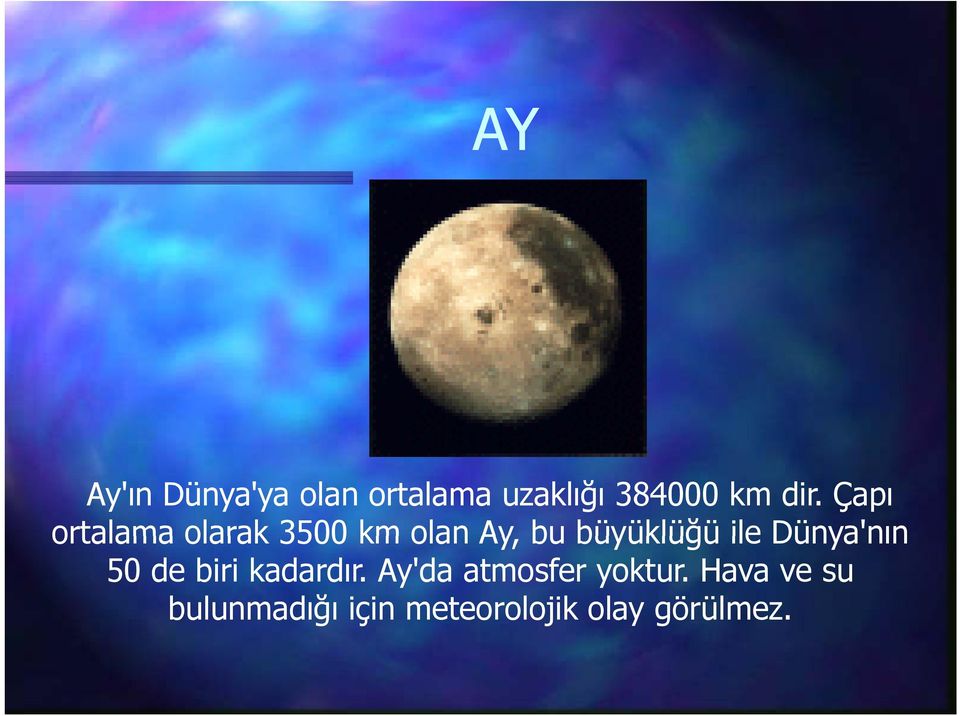 Dünya'nınnın 50 de biri kadardır. Ay'da atmosfer yoktur.
