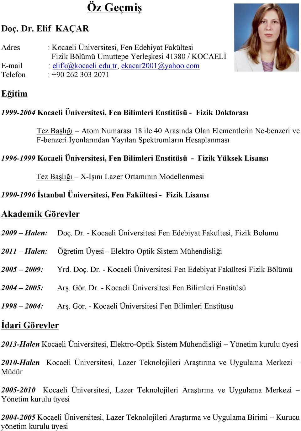 İyonlarından Yayılan Spektrumların Hesaplanması 1996-1999 Kocaeli Üniversitesi, Fen Bilimleri Enstitüsü - Fizik Yüksek Lisansı Tez Başlığı X-Işını Lazer Ortamının Modellenmesi 1990-1996 İstanbul