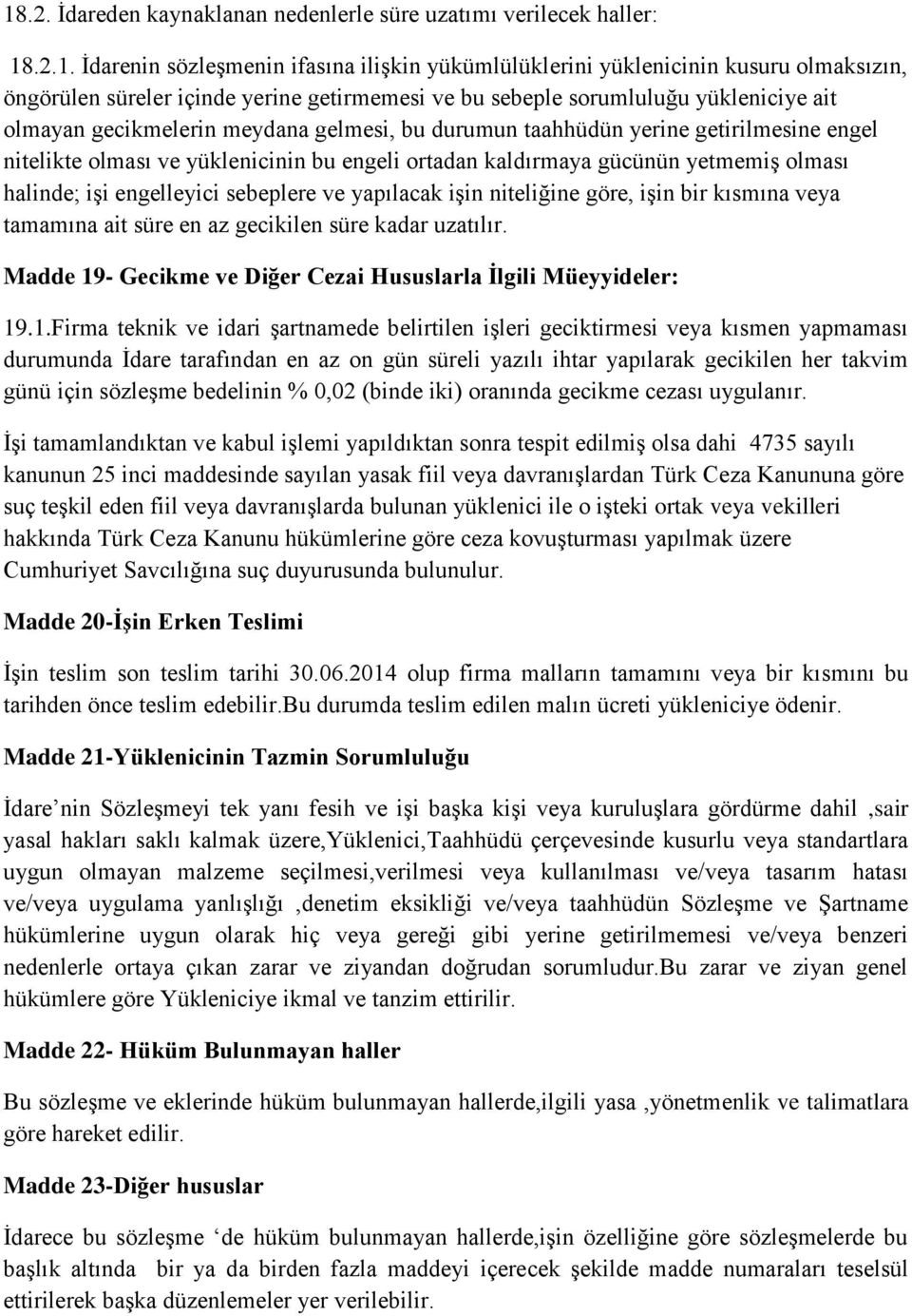 kaldırmaya gücünün yetmemiş olması halinde; işi engelleyici sebeplere ve yapılacak işin niteliğine göre, işin bir kısmına veya tamamına ait süre en az gecikilen süre kadar uzatılır.