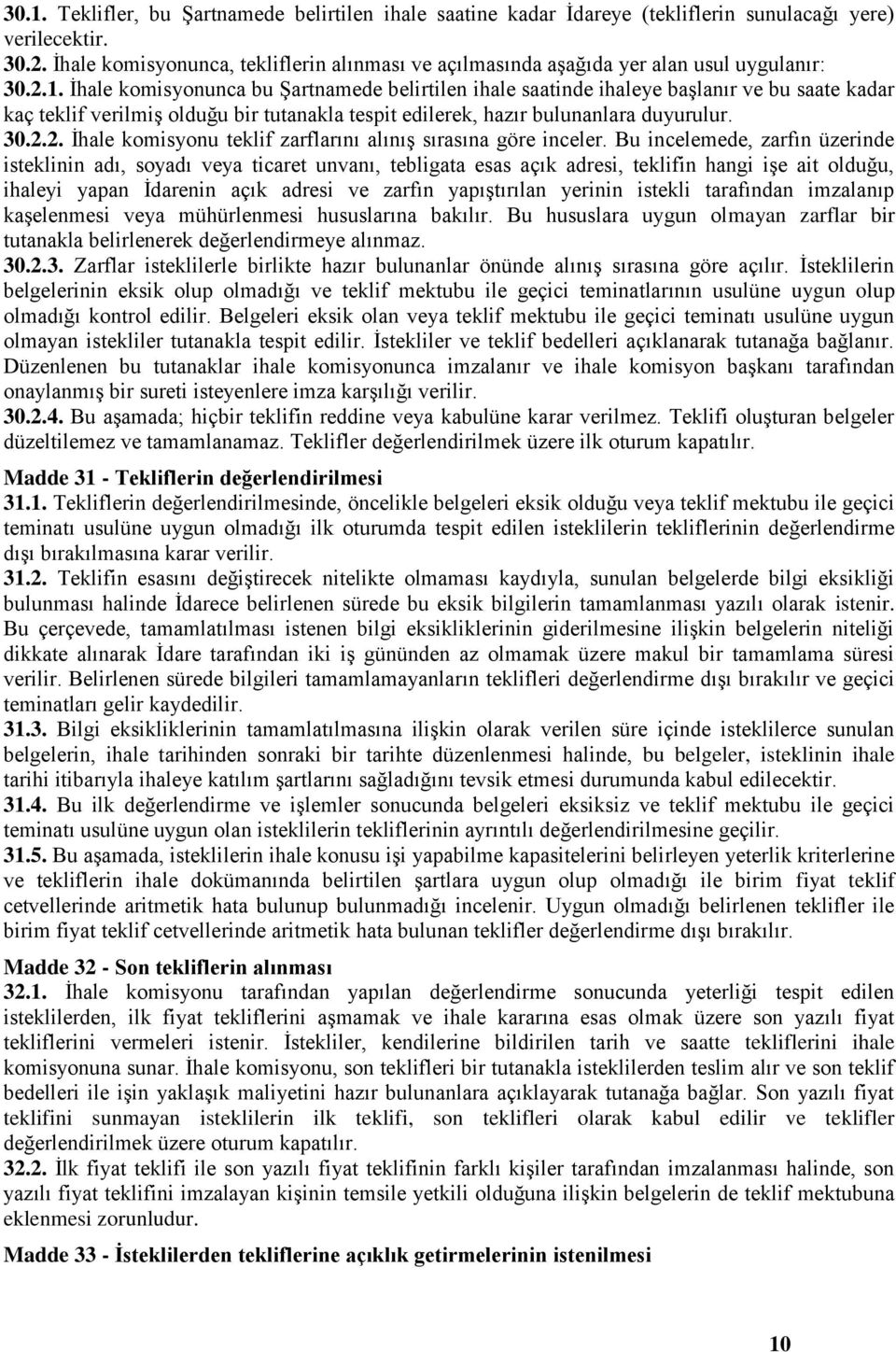 İhale komisyonunca bu Şartnamede belirtilen ihale saatinde ihaleye başlanır ve bu saate kadar kaç teklif verilmiş olduğu bir tutanakla tespit edilerek, hazır bulunanlara duyurulur. 30.2.