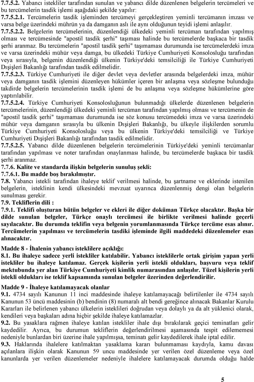 2. Belgelerin tercümelerinin, düzenlendiği ülkedeki yeminli tercüman tarafından yapılmış olması ve tercümesinde "apostil tasdik şerhi" taşıması halinde bu tercümelerde başkaca bir tasdik şerhi