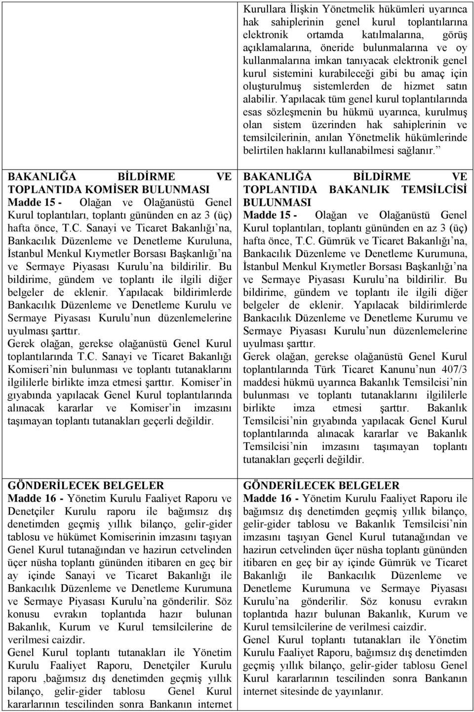 Yapılacak tüm genel kurul toplantılarında esas sözleşmenin bu hükmü uyarınca, kurulmuş olan sistem üzerinden hak sahiplerinin ve temsilcilerinin, anılan Yönetmelik hükümlerinde belirtilen haklarını