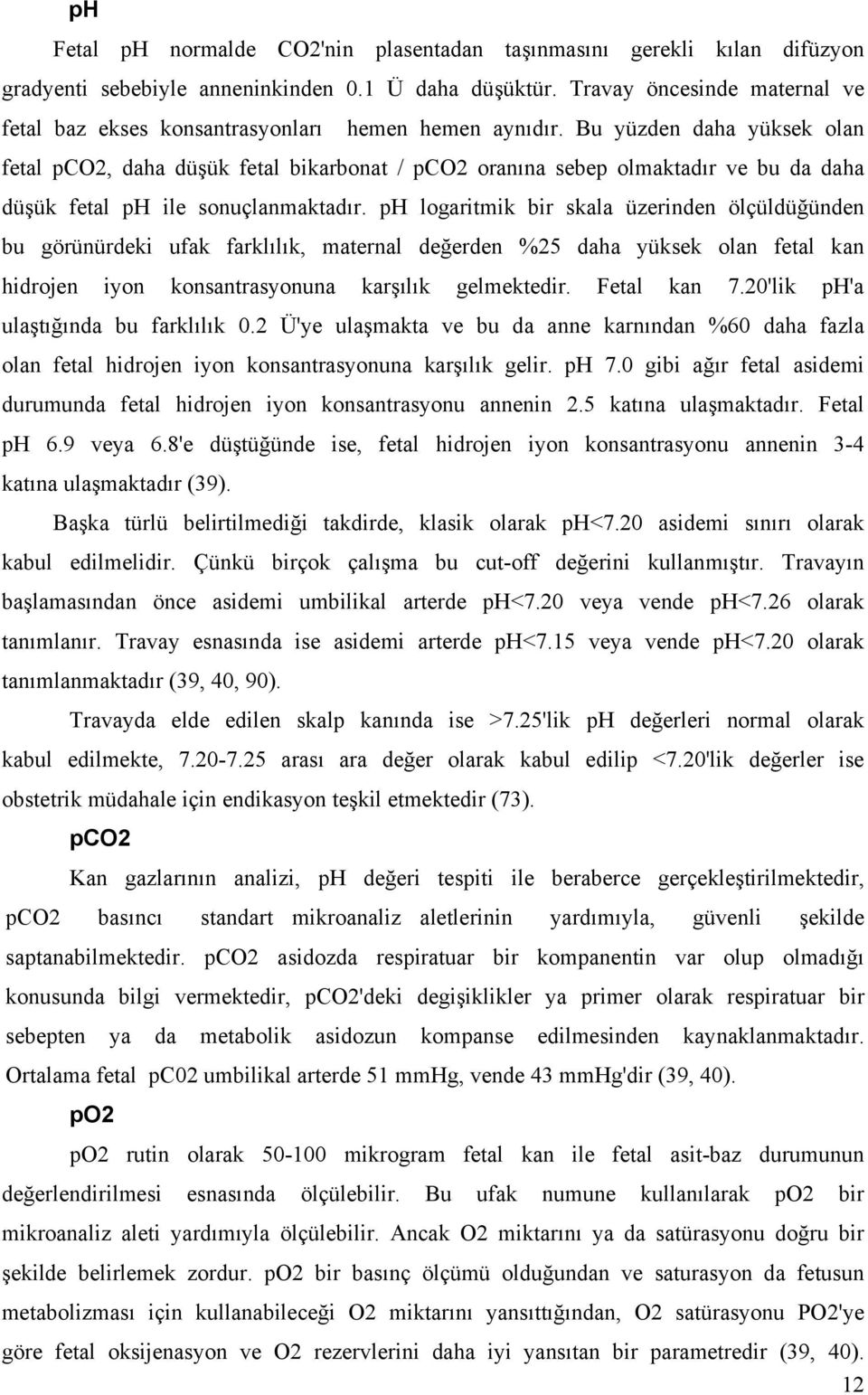 Bu yüzden daha yüksek olan fetal pco2, daha düşük fetal bikarbonat / pco2 oranına sebep olmaktadır ve bu da daha düşük fetal ph ile sonuçlanmaktadır.