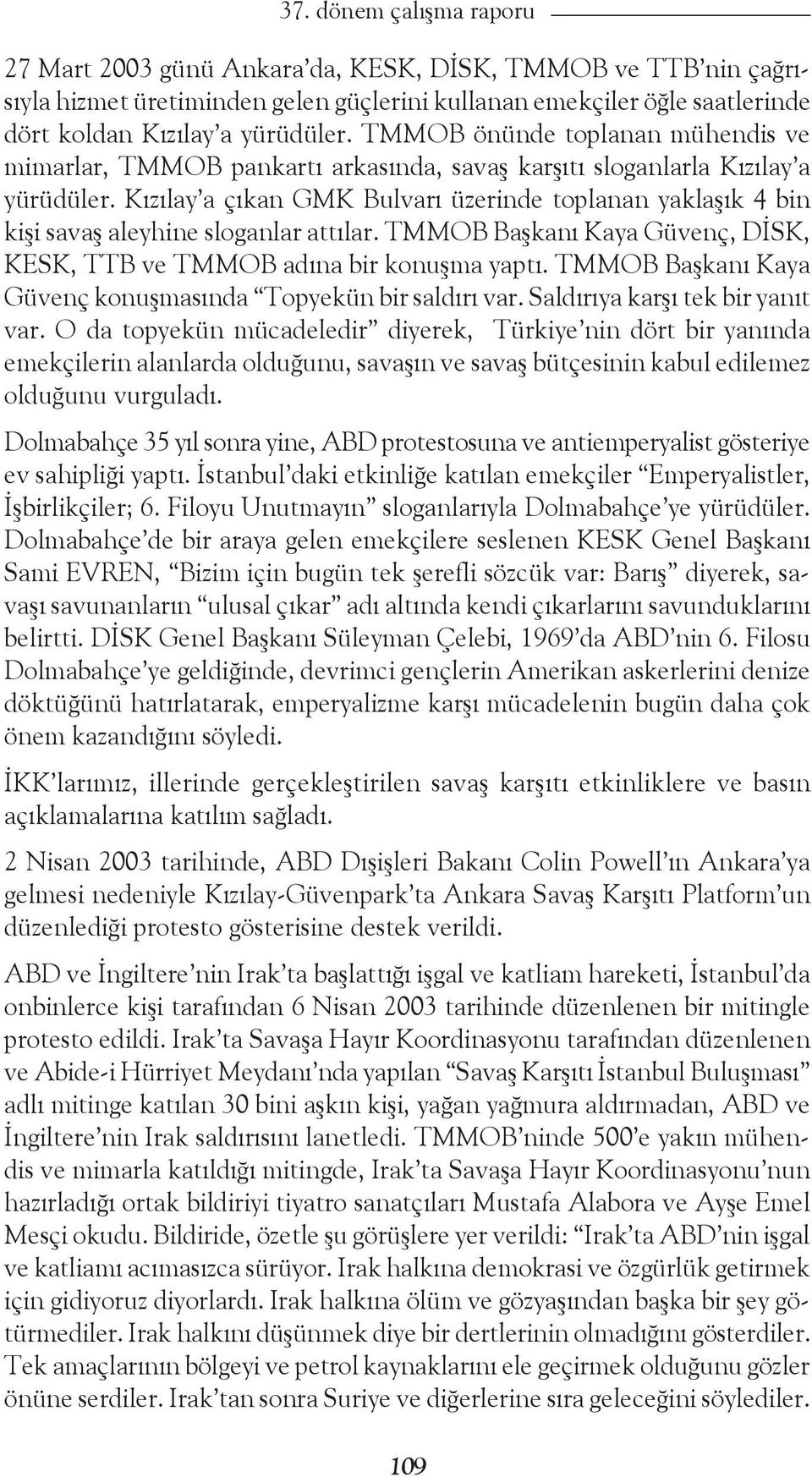 Kızılay a çıkan GMK Bulvarı üzerinde toplanan yaklaşık 4 bin kişi savaş aleyhine sloganlar attılar. TMMOB Başkanı Kaya Güvenç, DİSK, KESK, TTB ve TMMOB adına bir konuşma yaptı.