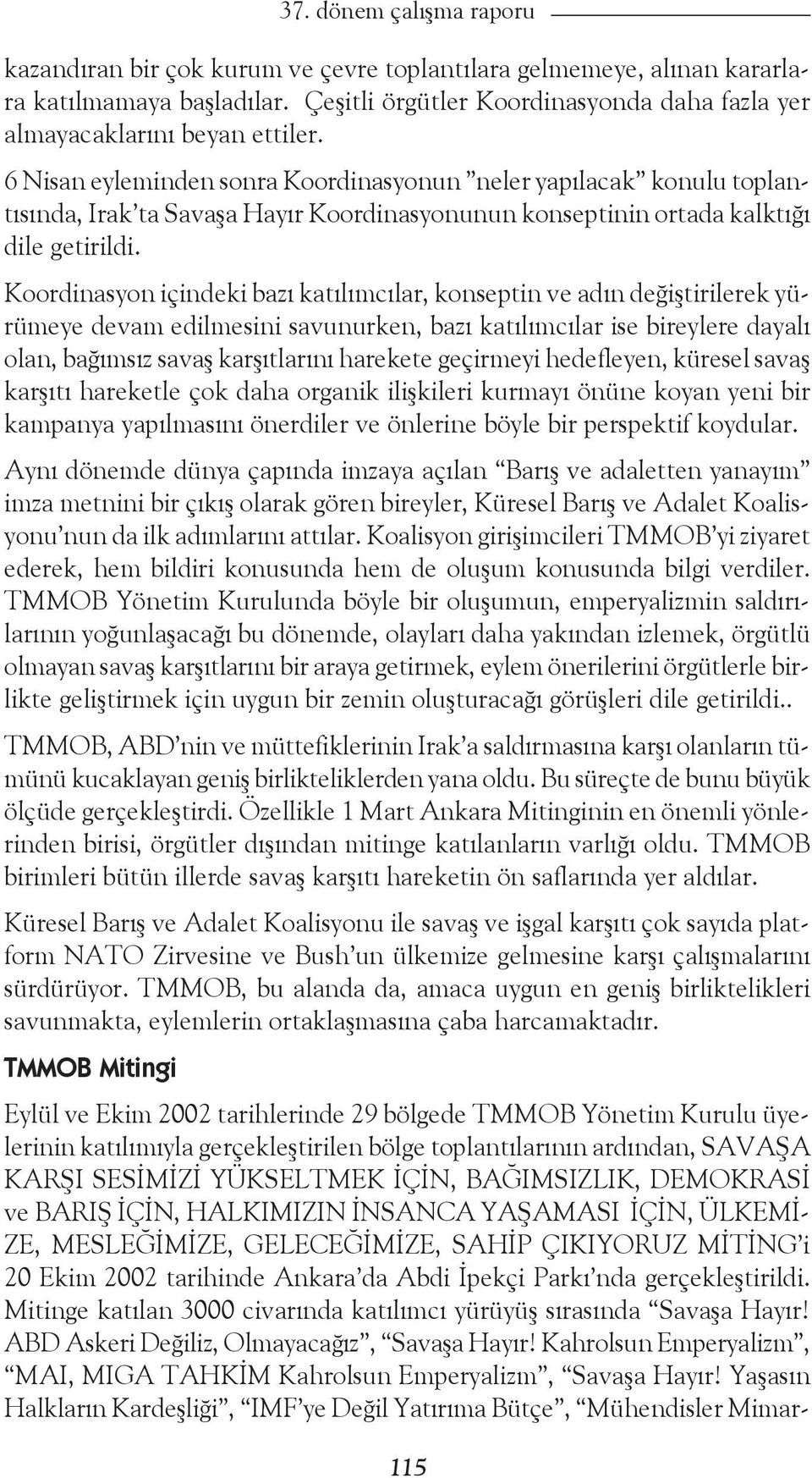 6 Nisan eyleminden sonra Koordinasyonun neler yapılacak konulu toplantısında, Irak ta Savaşa Hayır Koordinasyonunun konseptinin ortada kalktığı dile getirildi.