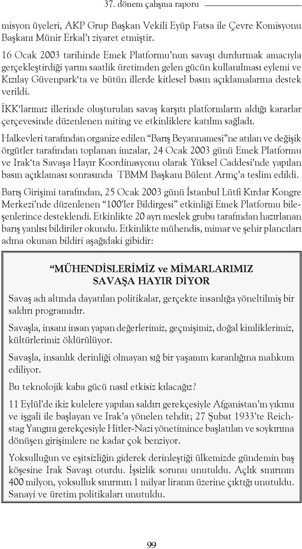 açıklamalarına destek verildi. İKK larımız illerinde oluşturulan savaş karşıtı platformların aldığı kararlar çerçevesinde düzenlenen miting ve etkinliklere katılım sağladı.