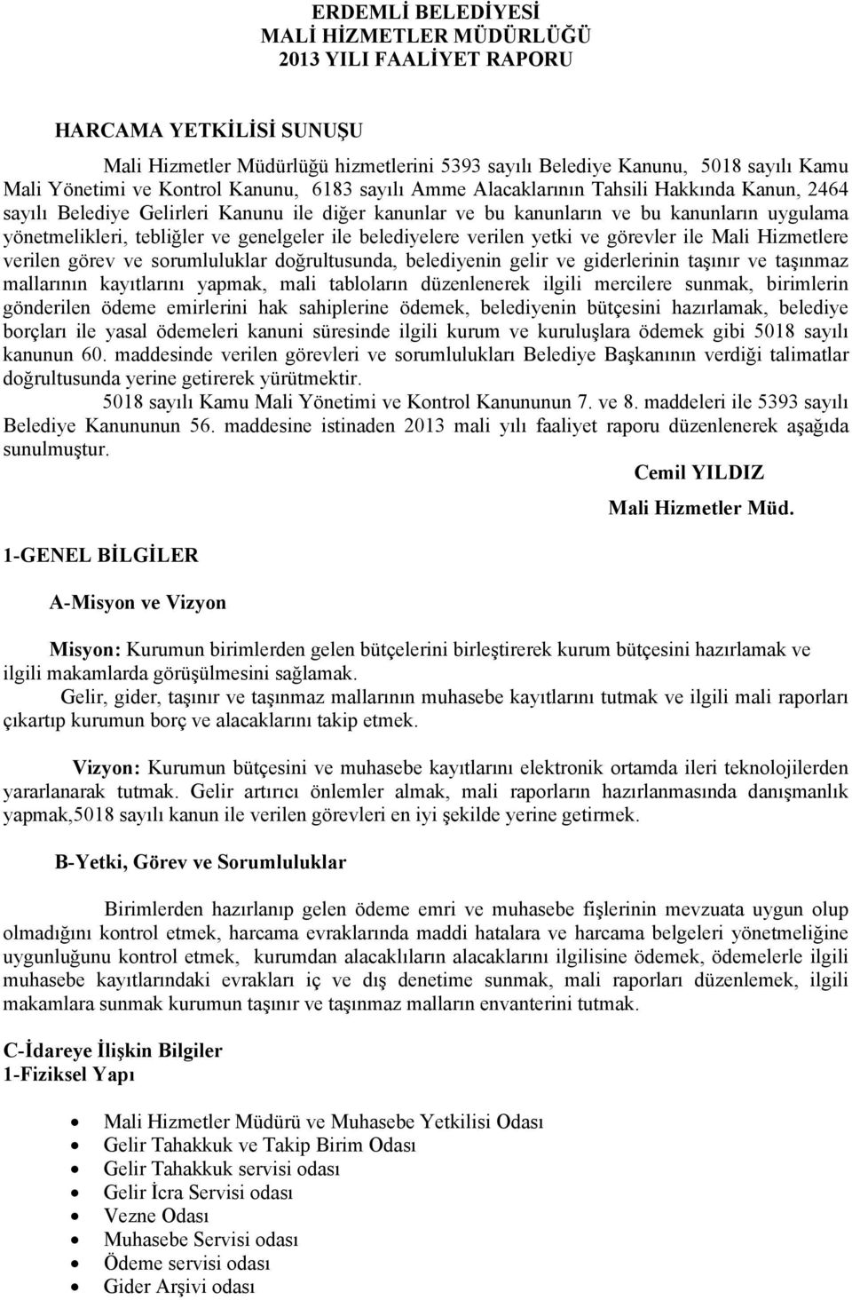 genelgeler ile belediyelere verilen yetki ve görevler ile Mali Hizmetlere verilen görev ve sorumluluklar doğrultusunda, belediyenin gelir ve giderlerinin taşınır ve taşınmaz mallarının kayıtlarını