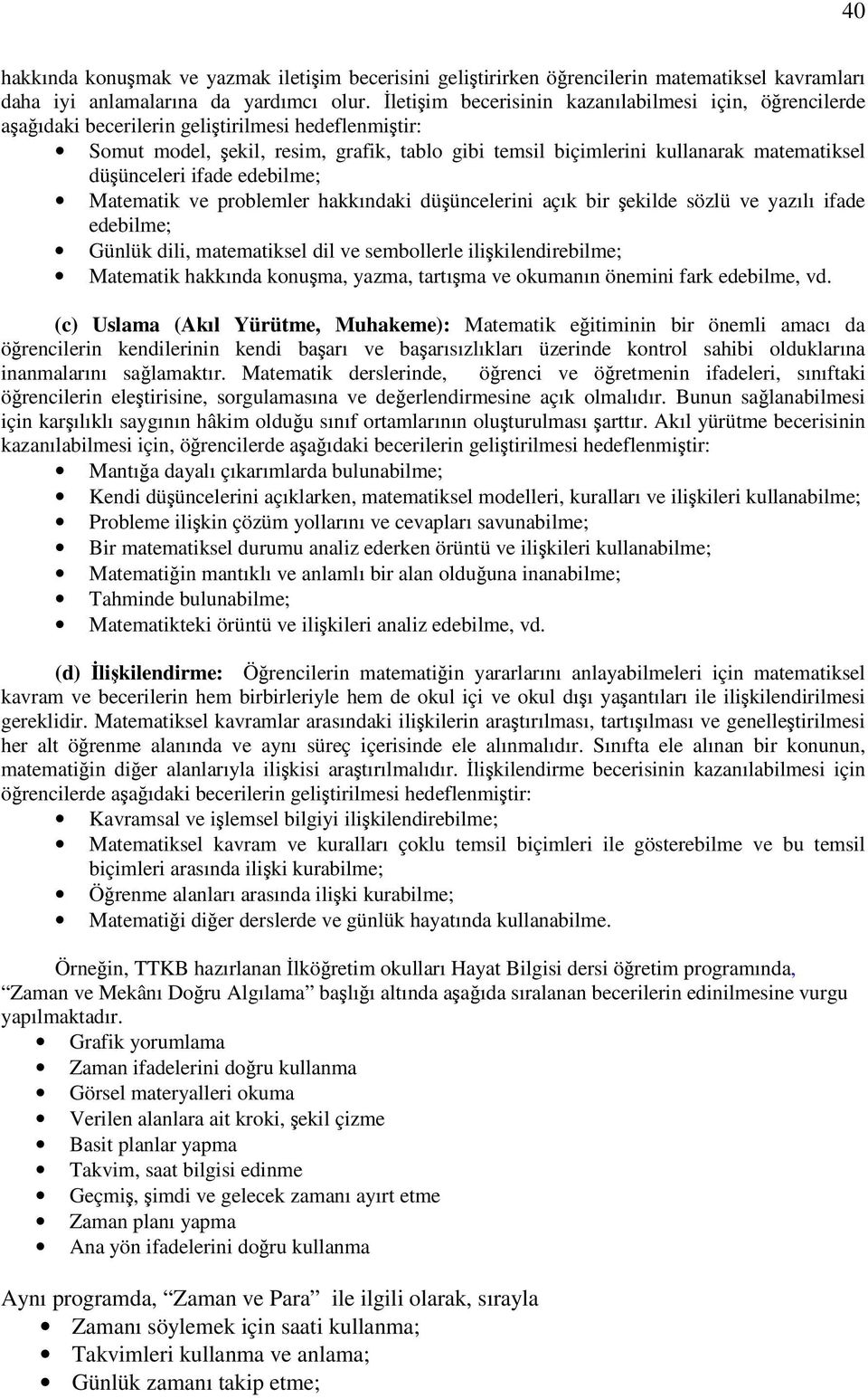 düünceleri ifade edebilme; Matematik ve problemler hakkındaki düüncelerini açık bir ekilde sözlü ve yazılı ifade edebilme; Günlük dili, matematiksel dil ve sembollerle ilikilendirebilme; Matematik