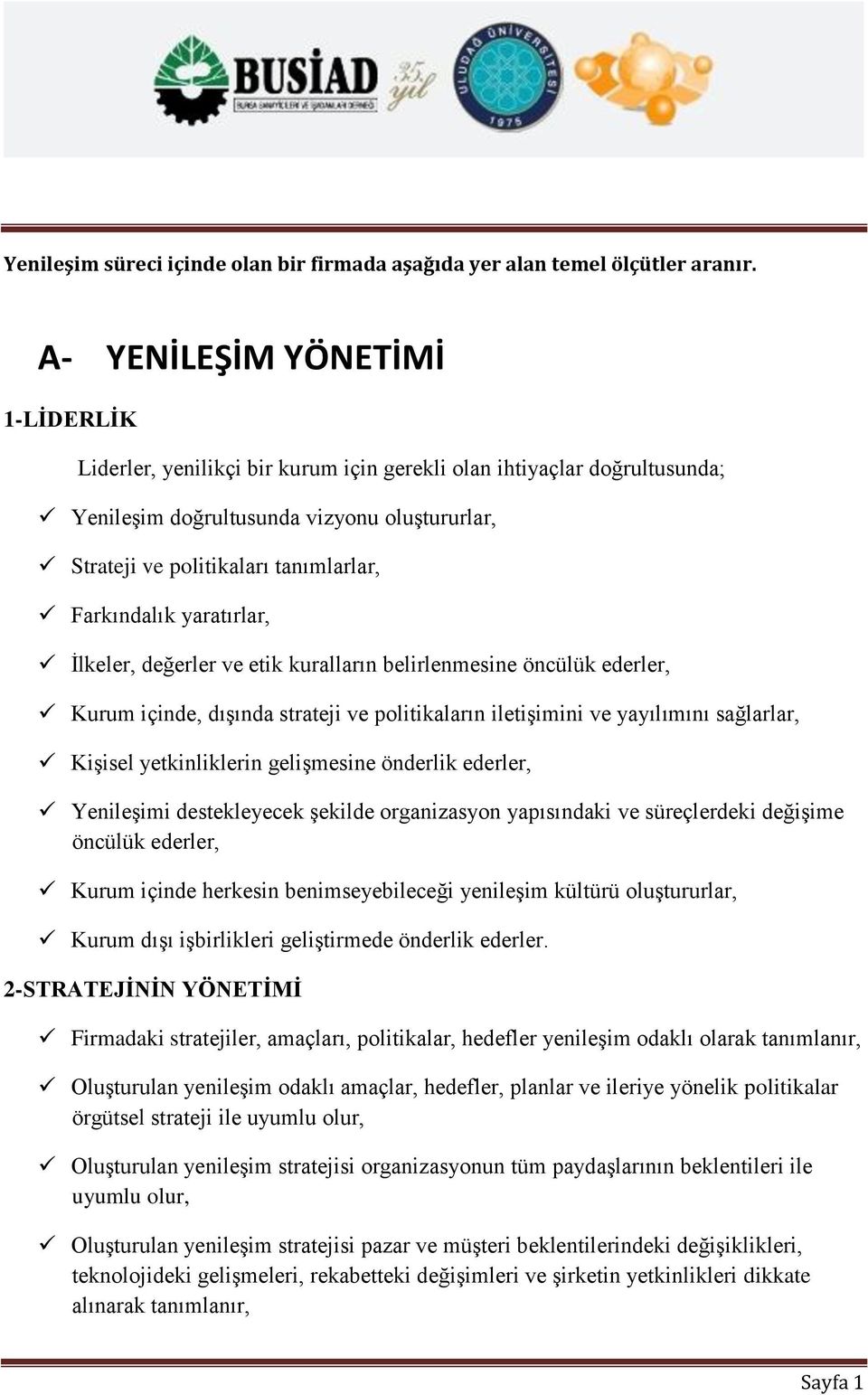 Farkındalık yaratırlar, İlkeler, değerler ve etik kuralların belirlenmesine öncülük ederler, Kurum içinde, dışında strateji ve politikaların iletişimini ve yayılımını sağlarlar, Kişisel