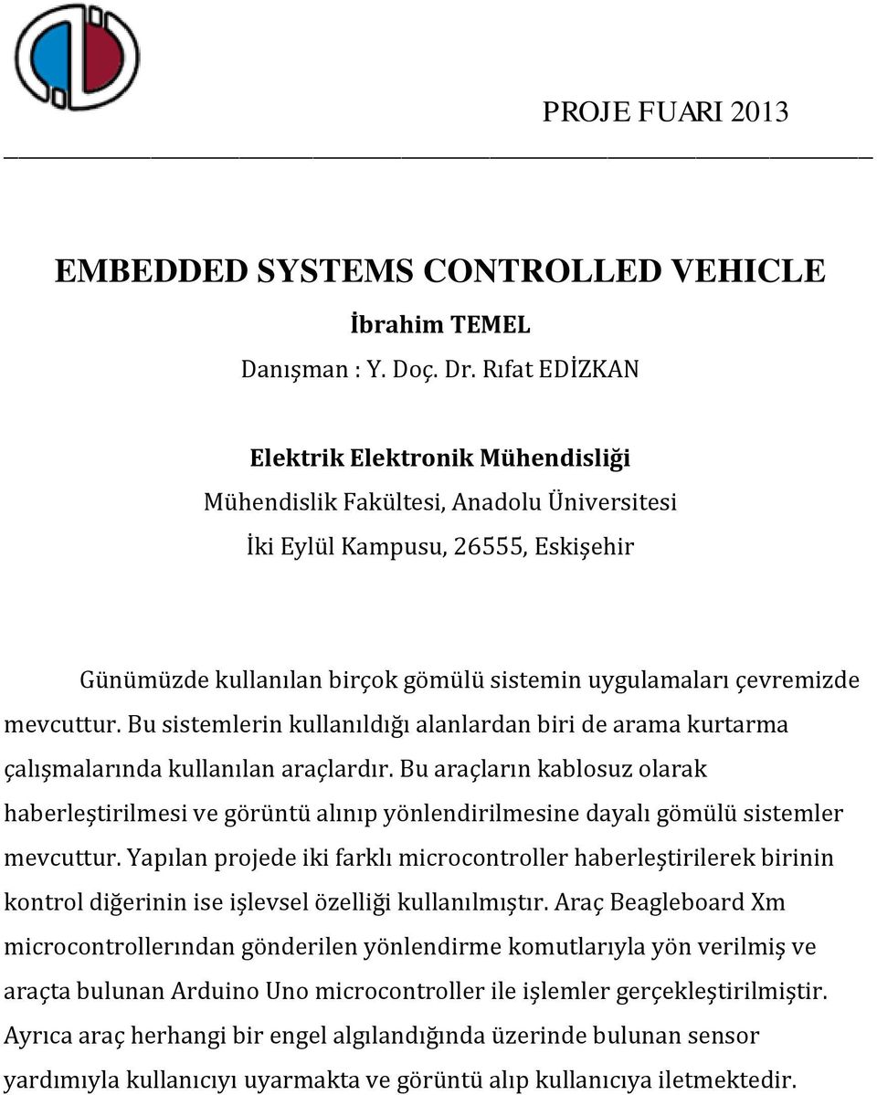 Bu araçların kablosuz olarak haberleştirilmesi ve görüntü alınıp yönlendirilmesine dayalı gömülü sistemler mevcuttur.