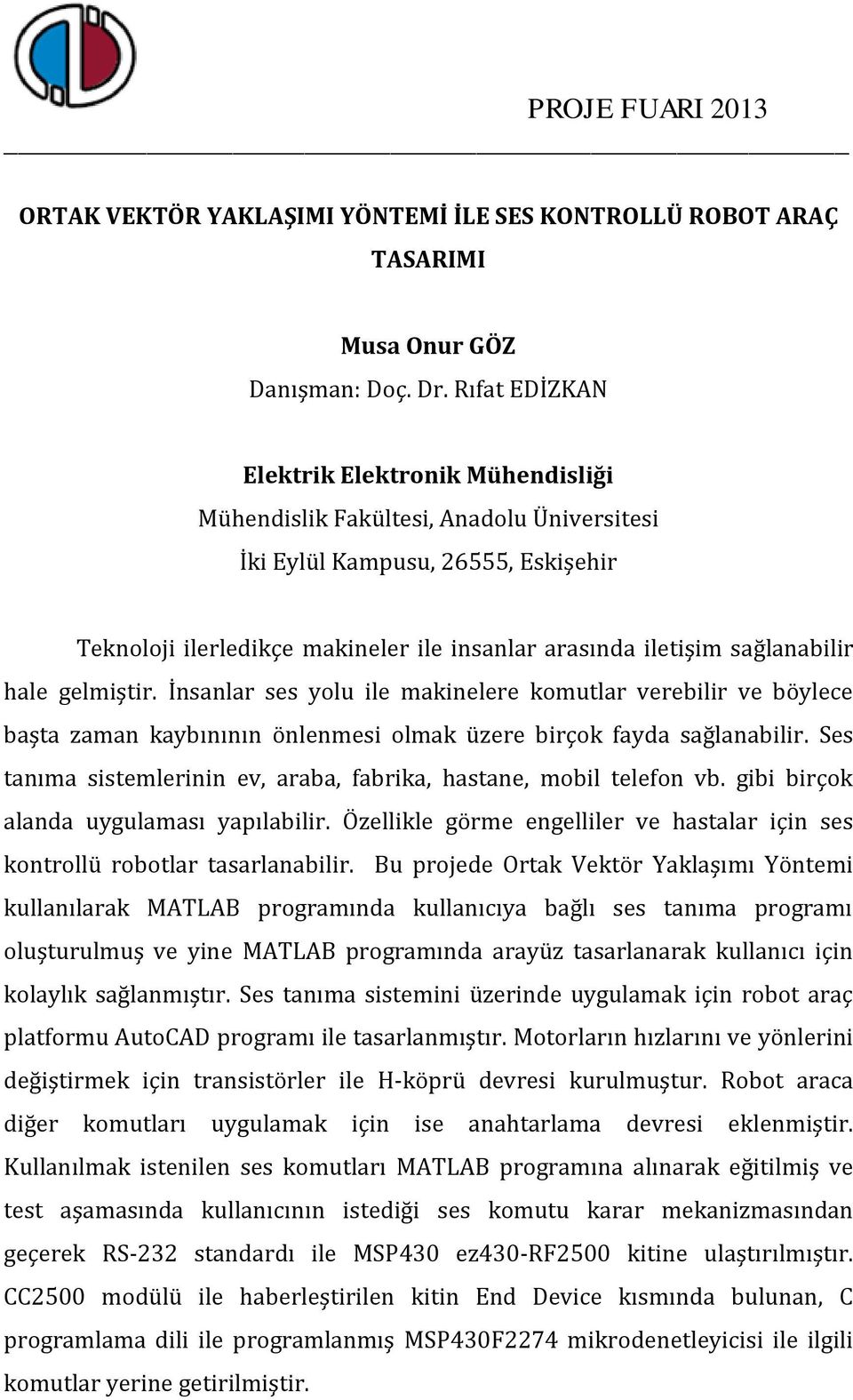 İnsanlar ses yolu ile makinelere komutlar verebilir ve böylece başta zaman kaybınının önlenmesi olmak üzere birçok fayda sağlanabilir.