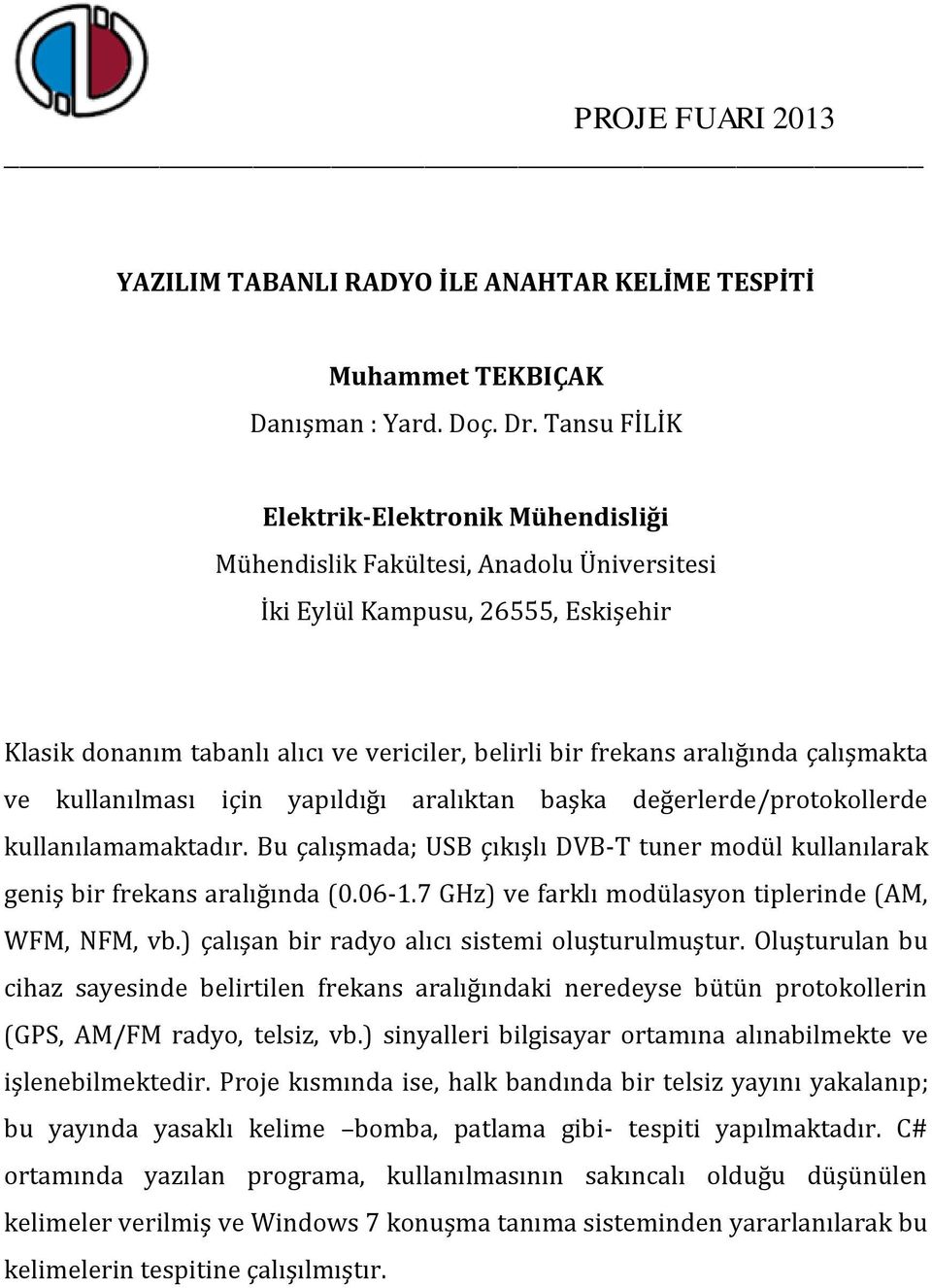 değerlerde/protokollerde kullanılamamaktadır. Bu çalışmada; USB çıkışlı DVB-T tuner modül kullanılarak geniş bir frekans aralığında (0.06-1.7 GHz) ve farklı modülasyon tiplerinde (AM, WFM, NFM, vb.