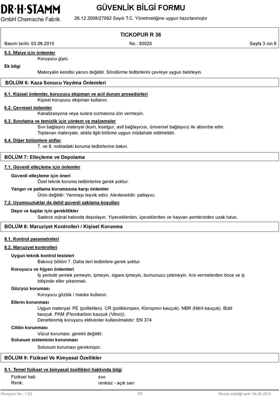 Sınırlama ve temizlik için yöntem ve malzemeler Sıvı bağlayıcı materyal (kum, kiselgur, asit bağlayıcısı, üniversel bağlayıcı) ile absorbe edin.