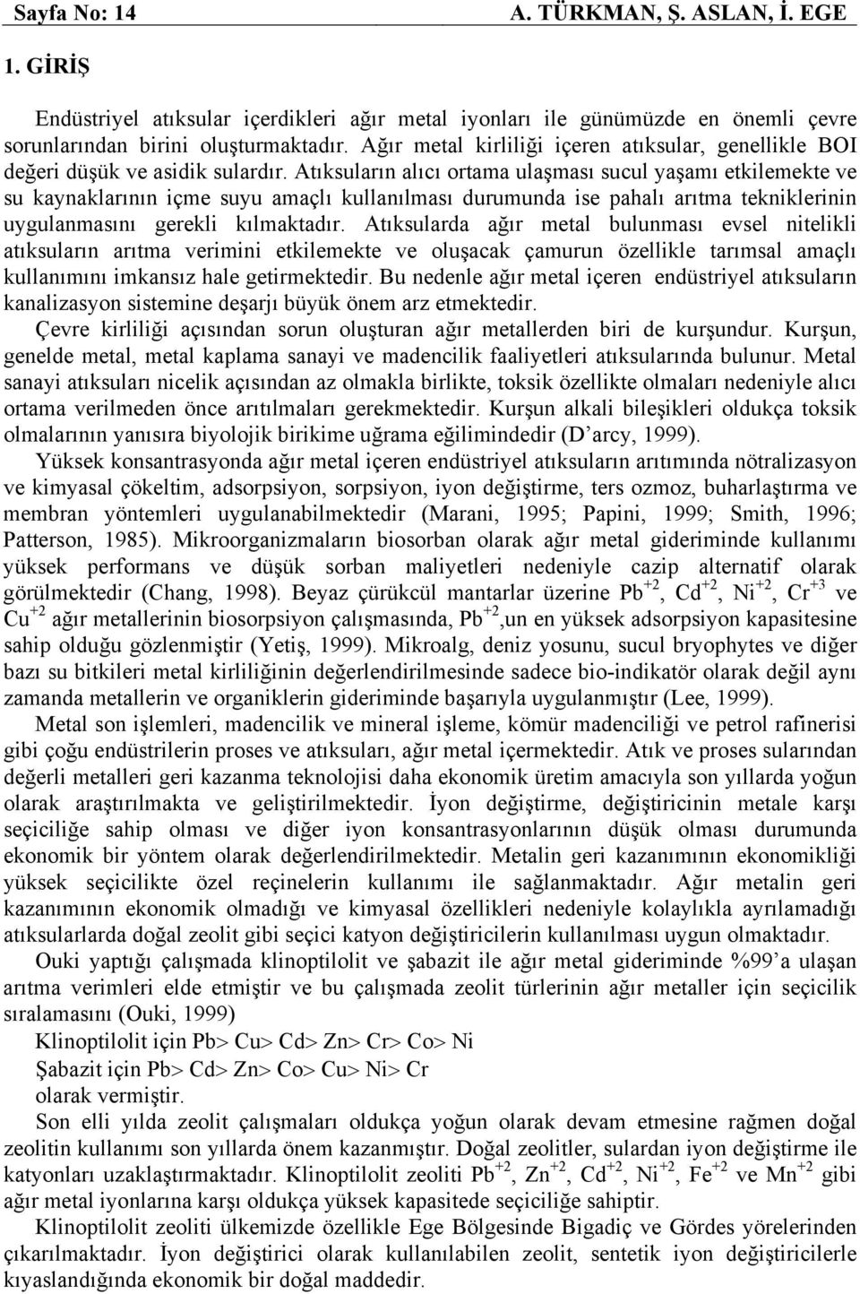 Atıksuların alıcı ortama ulaşması sucul yaşamı etkilemekte ve su kaynaklarının içme suyu amaçlı kullanılması durumunda ise pahalı arıtma tekniklerinin uygulanmasını gerekli kılmaktadır.