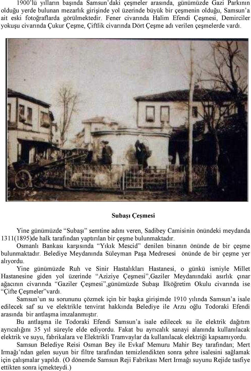 Subaşı Çeşmesi Yine günümüzde Subaşı semtine adını veren, Sadibey Camisinin önündeki meydanda 1311(1895)de halk tarafından yaptırılan bir çeşme bulunmaktadır.