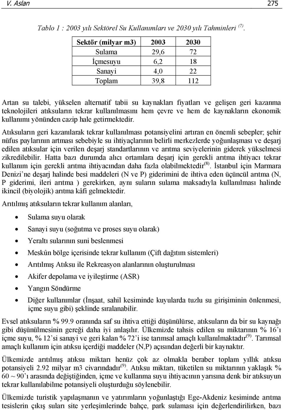 atıksuların tekrar kullanılmasını hem çevre ve hem de kaynakların ekonomik kullanımı yönünden cazip hale getirmektedir.