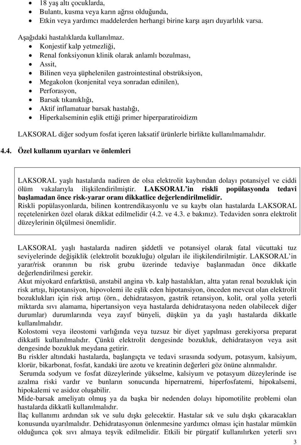 Perforasyon, Barsak tıkanıklığı, Aktif inflamatuar barsak hastalığı, Hiperkalseminin eşlik ettiği primer hiperparatiroidizm LAKSORAL diğer sodyum fosfat içeren laksatif ürünlerle birlikte