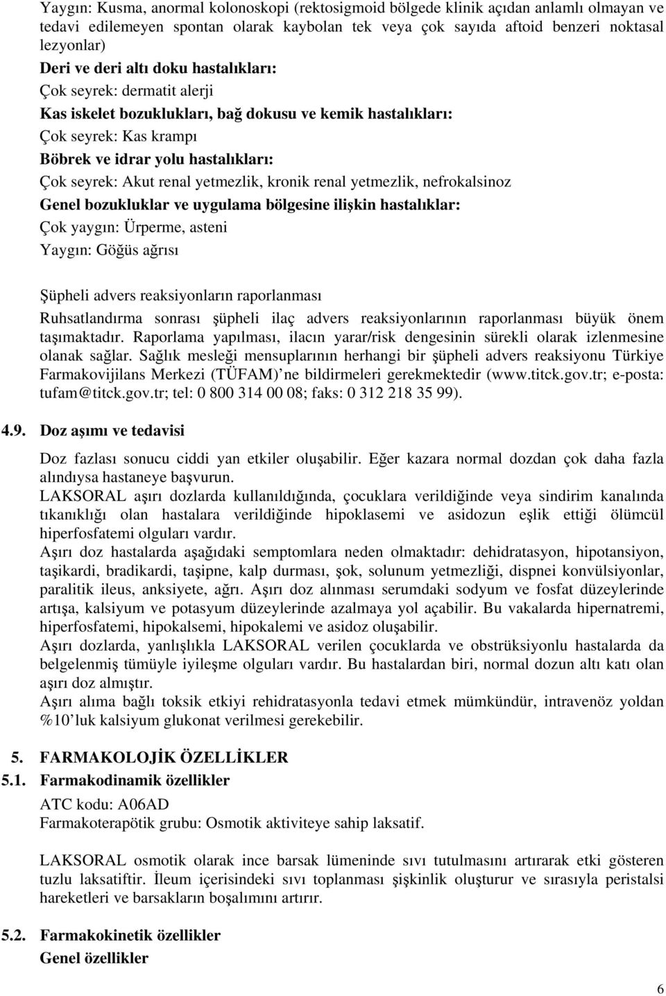 yetmezlik, kronik renal yetmezlik, nefrokalsinoz Genel bozukluklar ve uygulama bölgesine ilişkin hastalıklar: Çok yaygın: Ürperme, asteni Yaygın: Göğüs ağrısı Şüpheli advers reaksiyonların